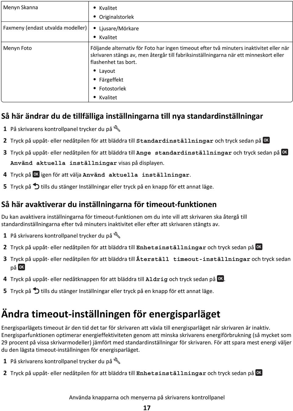 Layout Färgeffekt Fotostorlek Kvalitet Så här ändrar du de tillfälliga inställningarna till nya standardinställningar 1 På skrivarens kontrollpanel trycker du på 2 Tryck på uppåt- eller nedåtpilen