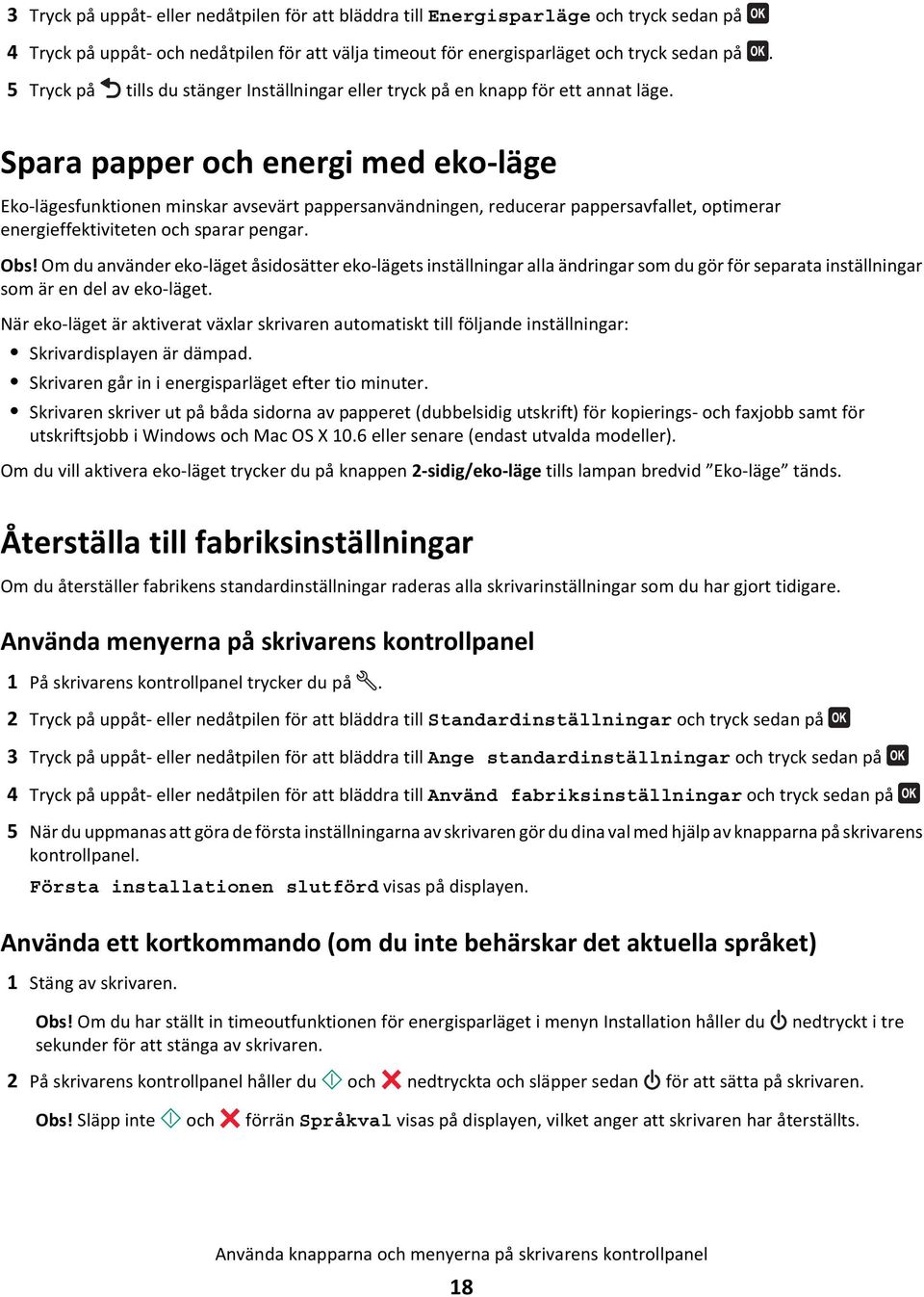 Spara papper och energi med eko-läge Eko-lägesfunktionen minskar avsevärt pappersanvändningen, reducerar pappersavfallet, optimerar energieffektiviteten och sparar pengar. Obs!