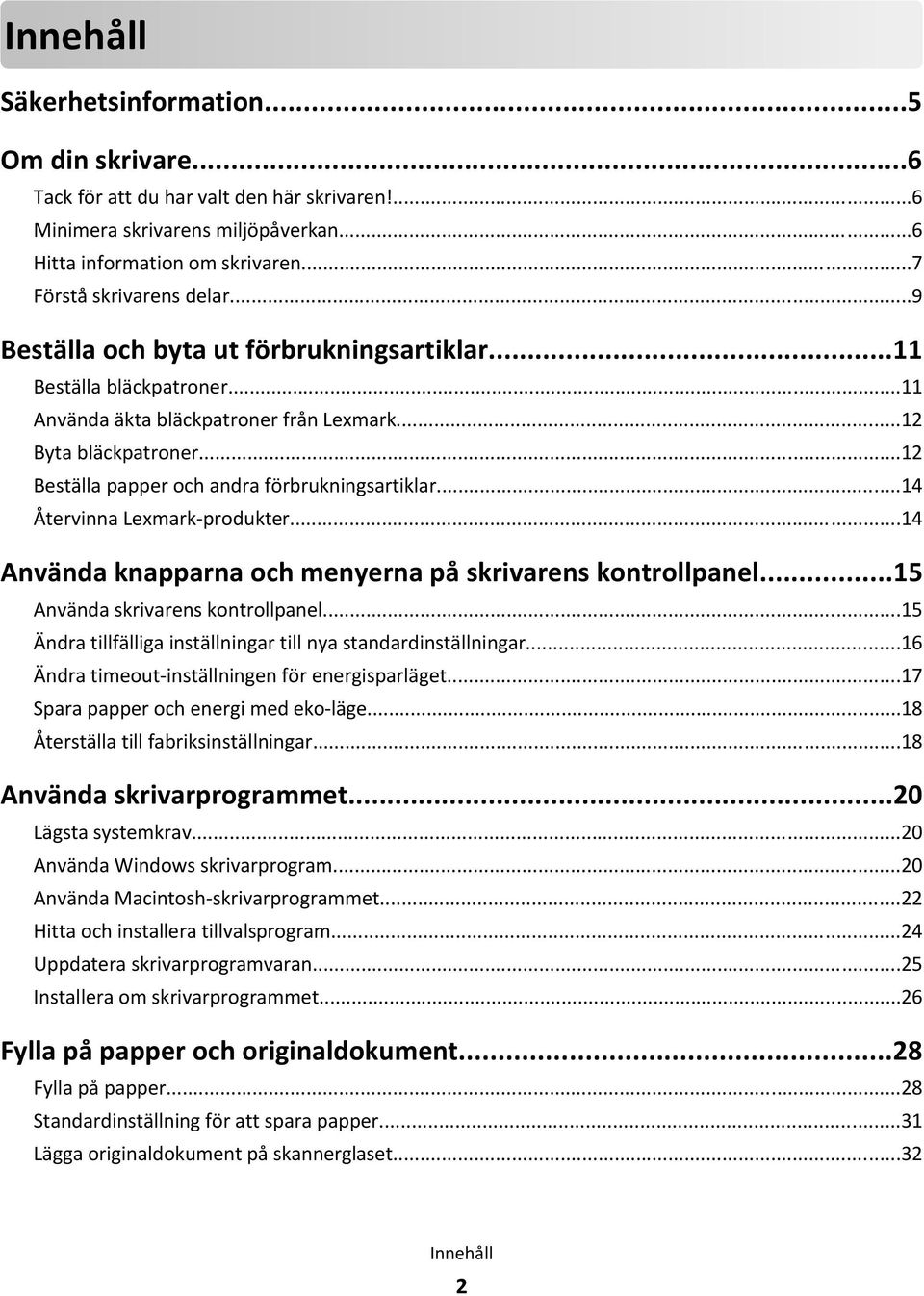 ..14 Återvinna Lexmark-produkter...14 Använda knapparna och menyerna på skrivarens kontrollpanel...15 Använda skrivarens kontrollpanel.