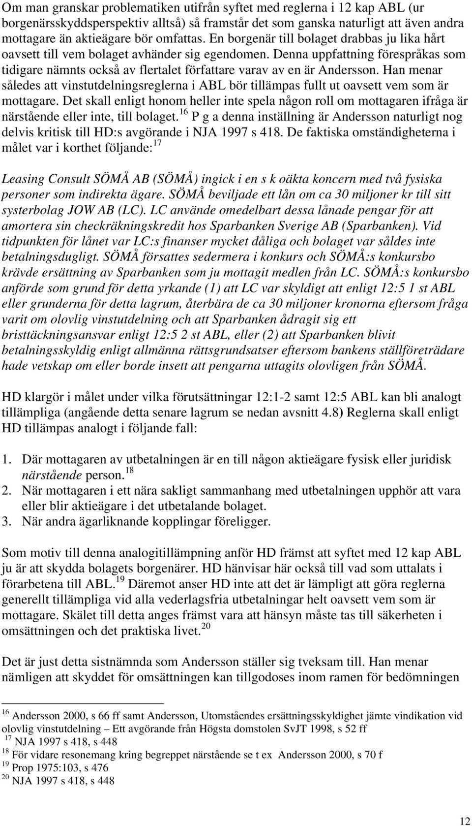 Han menar således att vinstutdelningsreglerna i ABL bör tillämpas fullt ut oavsett vem som är mottagare.