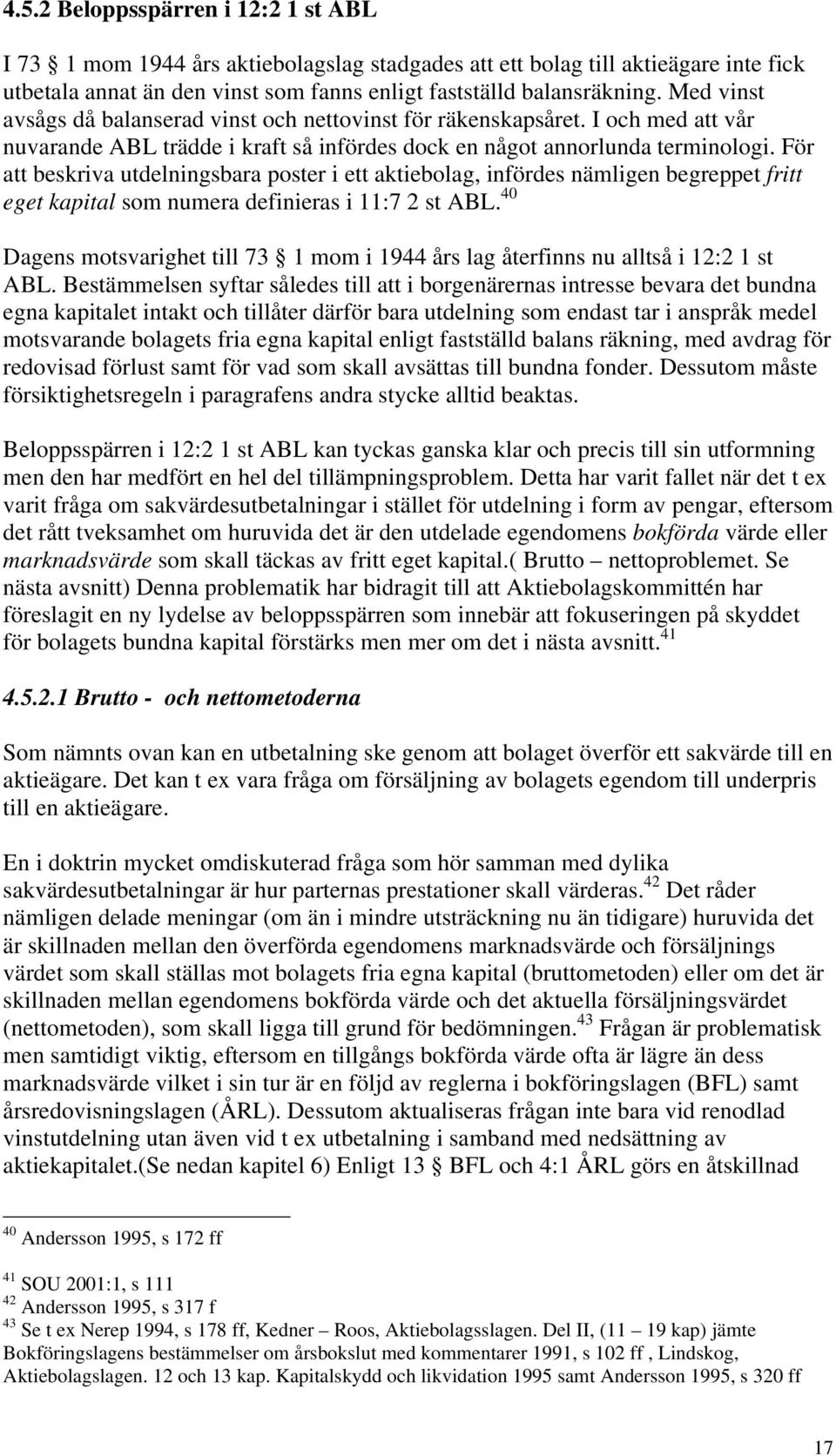 För att beskriva utdelningsbara poster i ett aktiebolag, infördes nämligen begreppet fritt eget kapital som numera definieras i 11:7 2 st ABL.