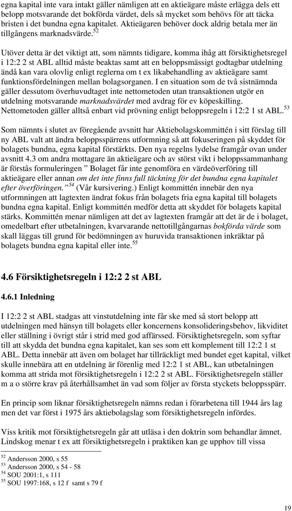 52 Utöver detta är det viktigt att, som nämnts tidigare, komma ihåg att försiktighetsregel i 12:2 2 st ABL alltid måste beaktas samt att en beloppsmässigt godtagbar utdelning ändå kan vara olovlig