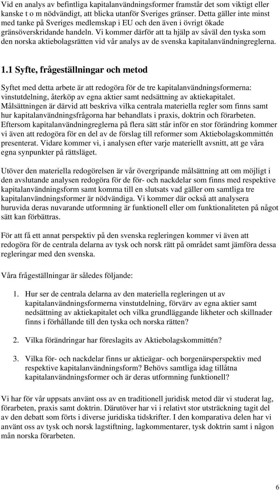 Vi kommer därför att ta hjälp av såväl den tyska som den norska aktiebolagsrätten vid vår analys av de svenska kapitalanvändningreglerna. 1.