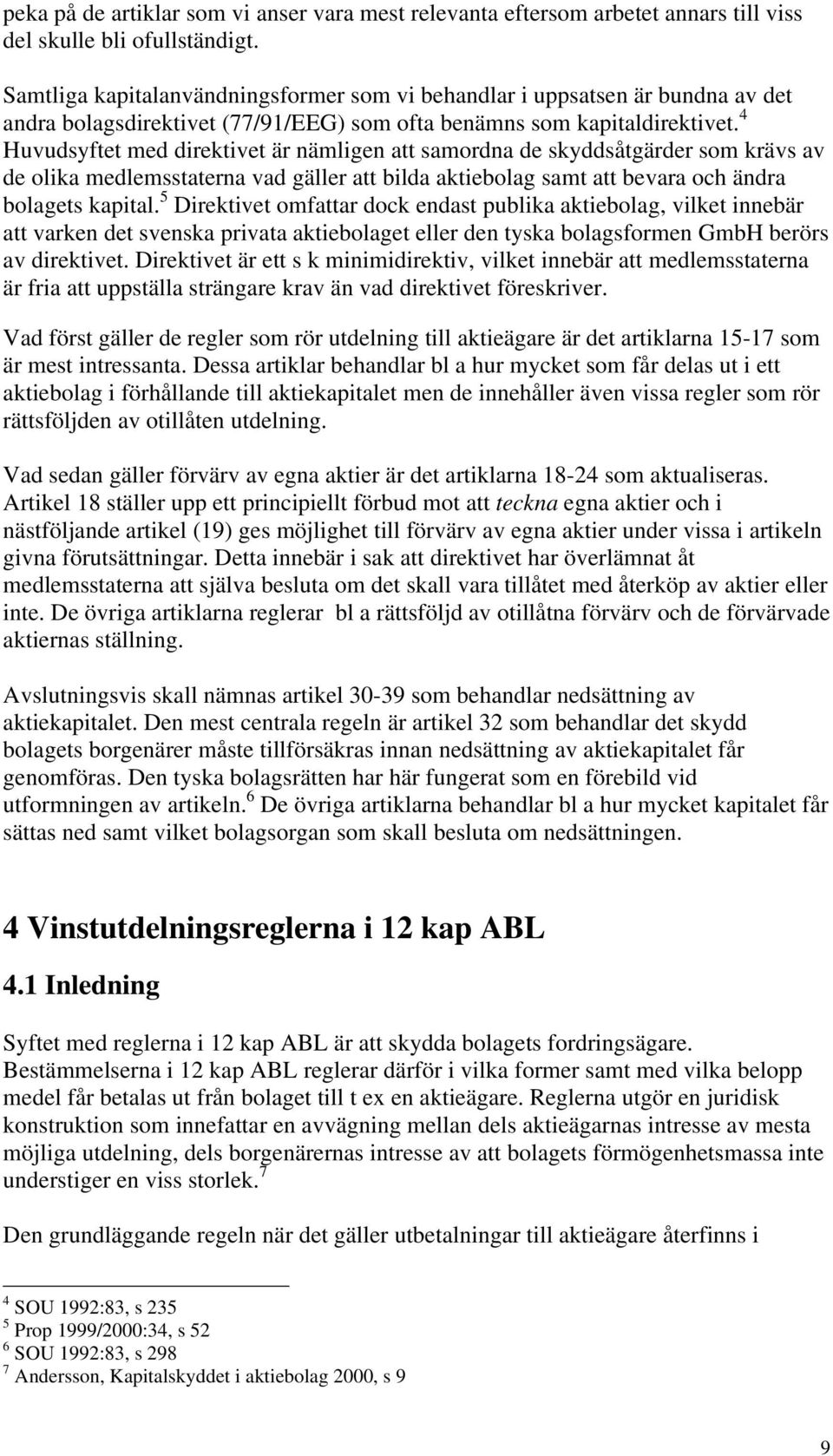 4 Huvudsyftet med direktivet är nämligen att samordna de skyddsåtgärder som krävs av de olika medlemsstaterna vad gäller att bilda aktiebolag samt att bevara och ändra bolagets kapital.