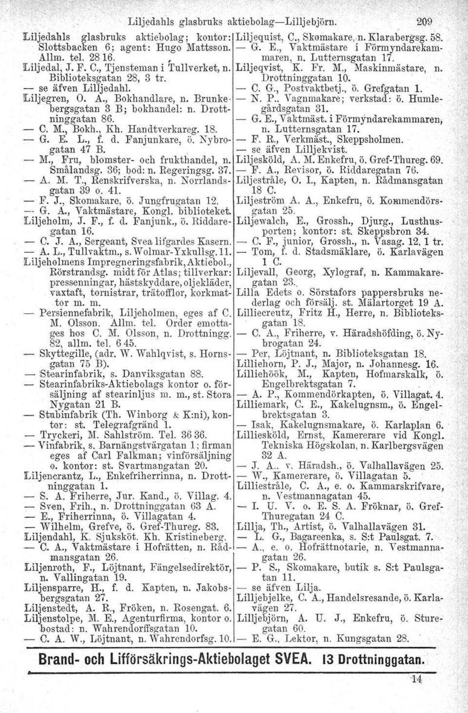 Drottninggatan 10. - se äfven Lilljedahl. - C. G., Postvaktbetj., Ö. Grefgatan l. Liljegren, O. A., Bokhandlare, n. Brunke - N. P.. Vagnmakare; verkstad: Ö. Humlebergsgatan 3 B; bokhandel: n.