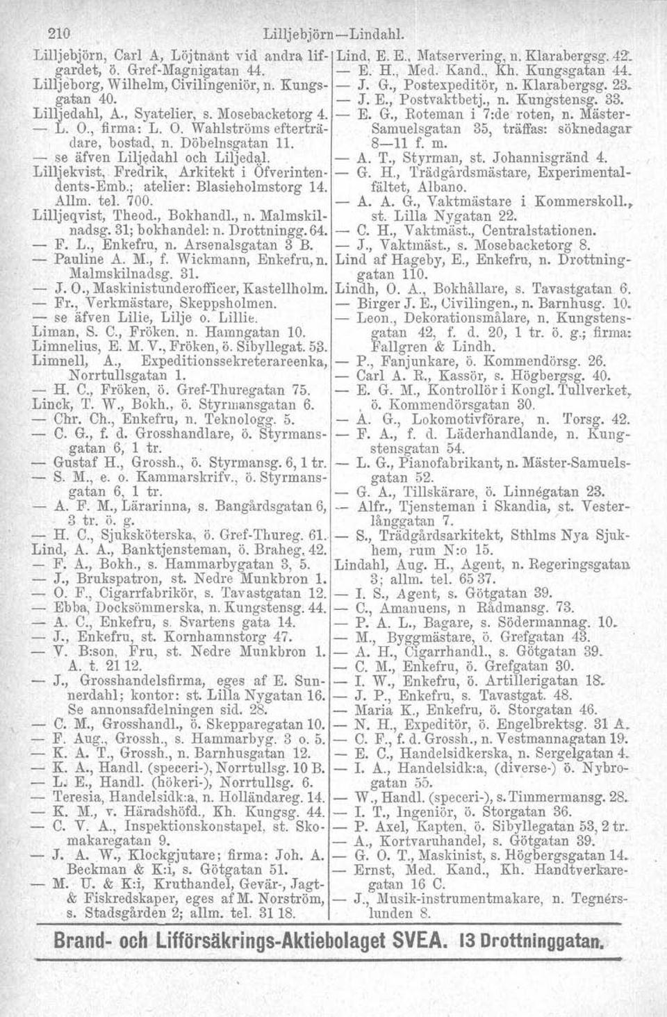 Mäster- - L. O., firma: L. O. Wahlström s efterträ- Samuelsgatan 35, träffas: söknedagar dare, bostad, n. Döbelnsgatan 11. 8-11 f. m. - se äfven Liljedahl och Liljedal. - A. T., Styrman, st.
