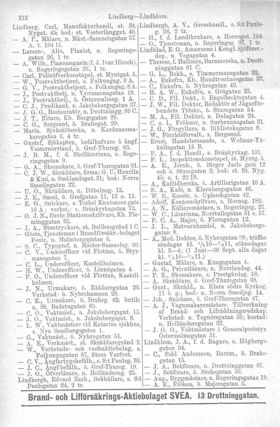 Sjöförsv.- gatan 26, 1 tro dep., n. Vegagatan 4. _ A. Wilh., Pianomagasin(f. d. Ivar Hirsch), - Therese, f. Hallmen, Barnmorska, n. Drottn. Regeringsgatan 26, l tro ninggatan 81 C.