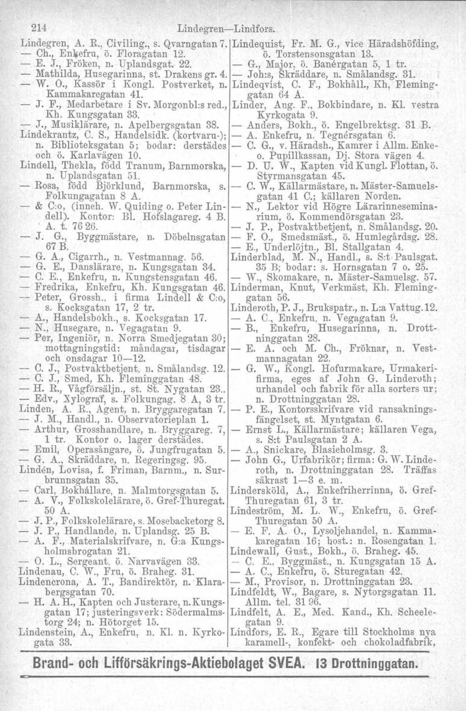 , Kh, Fleming- Kammakaregatan 41. gatan 64 A. - J. F., Medarbetare i Sv. Morgonbl:s red., Linder, Aug. F., Bokbindare, n. Kl. vestra Kh. Kungsgatan 33. Kyrkogata 9. - J., Musiklärare, n.