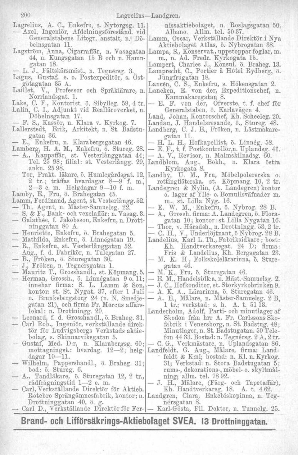 44, n. Kungsgatan 15 B och n. Hamn- m., n. Ad. Fredr, Kyrkogata 15. gatan 18. Lampert, Charles J., Konsul, ö. Braheg. 13. - L. J., Fältskärsmäst., n. Tegnersg. 3... Lamprecht, C.