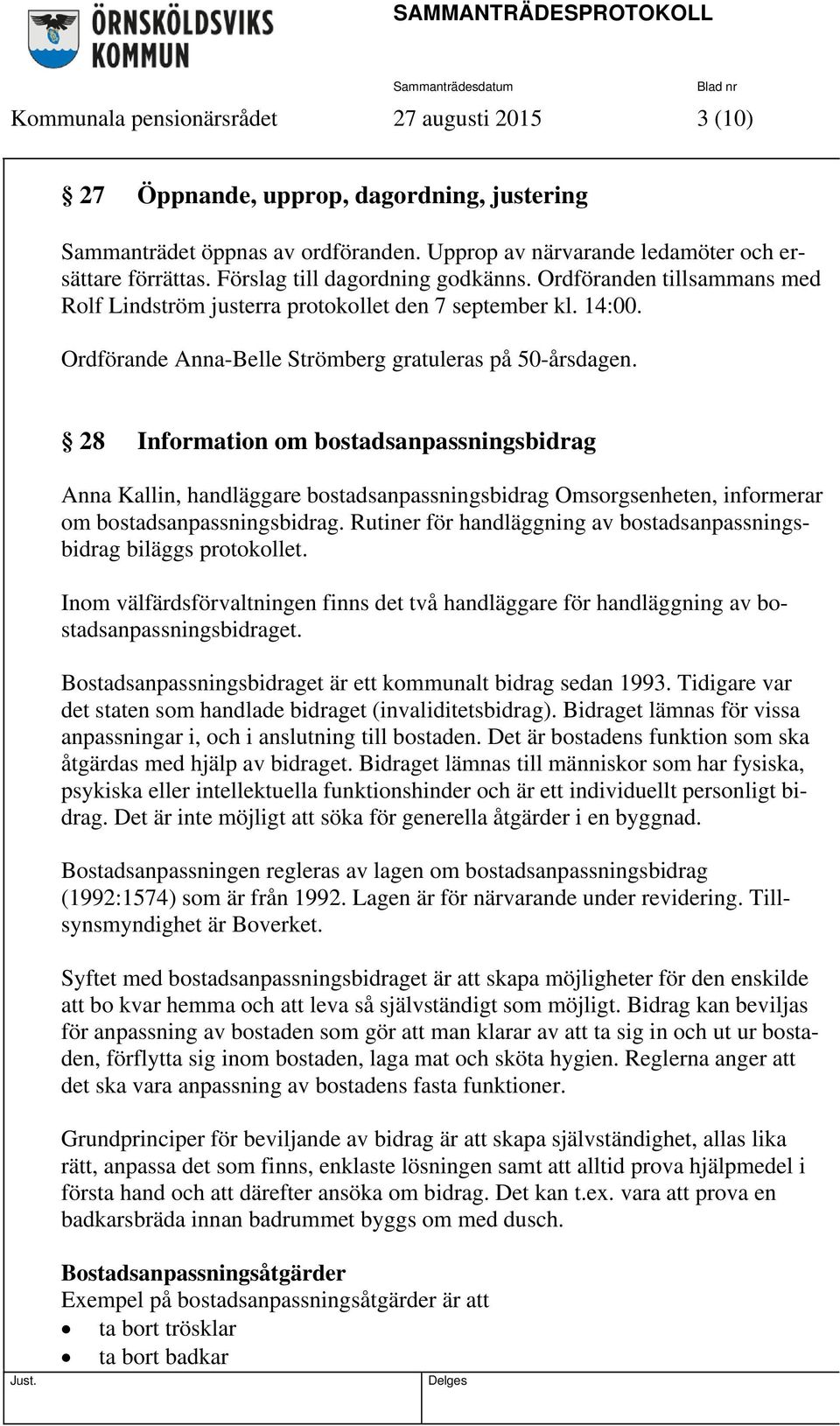 28 Information om bostadsanpassningsbidrag Anna Kallin, handläggare bostadsanpassningsbidrag Omsorgsenheten, informerar om bostadsanpassningsbidrag.