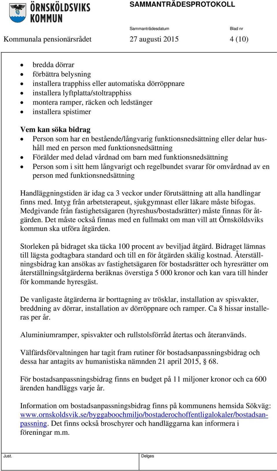 barn med funktionsnedsättning Person som i sitt hem långvarigt och regelbundet svarar för omvårdnad av en person med funktionsnedsättning Handläggningstiden är idag ca 3 veckor under förutsättning