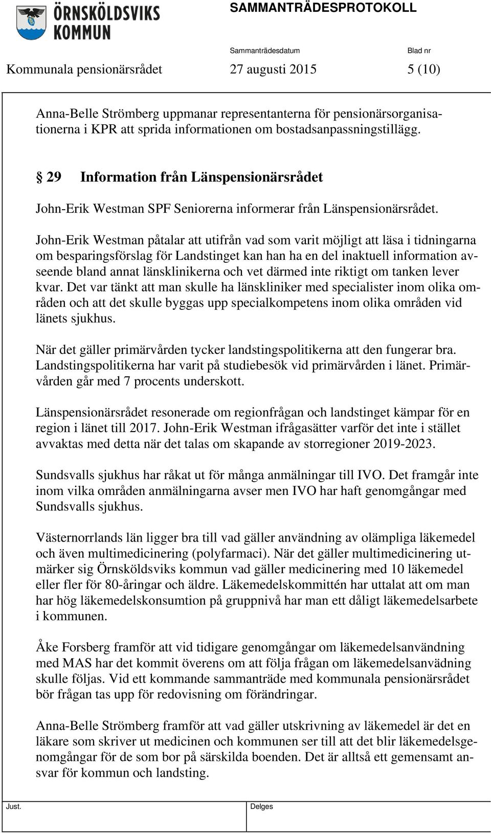 John-Erik Westman påtalar att utifrån vad som varit möjligt att läsa i tidningarna om besparingsförslag för Landstinget kan han ha en del inaktuell information avseende bland annat länsklinikerna och