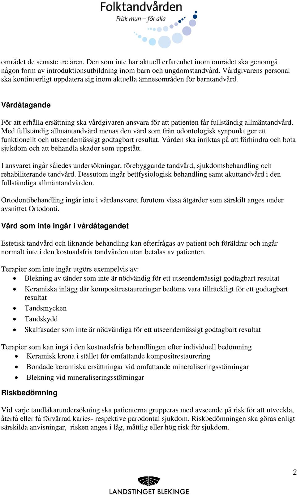 Vårdåtagande För att erhålla ersättning ska vårdgivaren ansvara för att patienten får fullständig allmäntandvård.