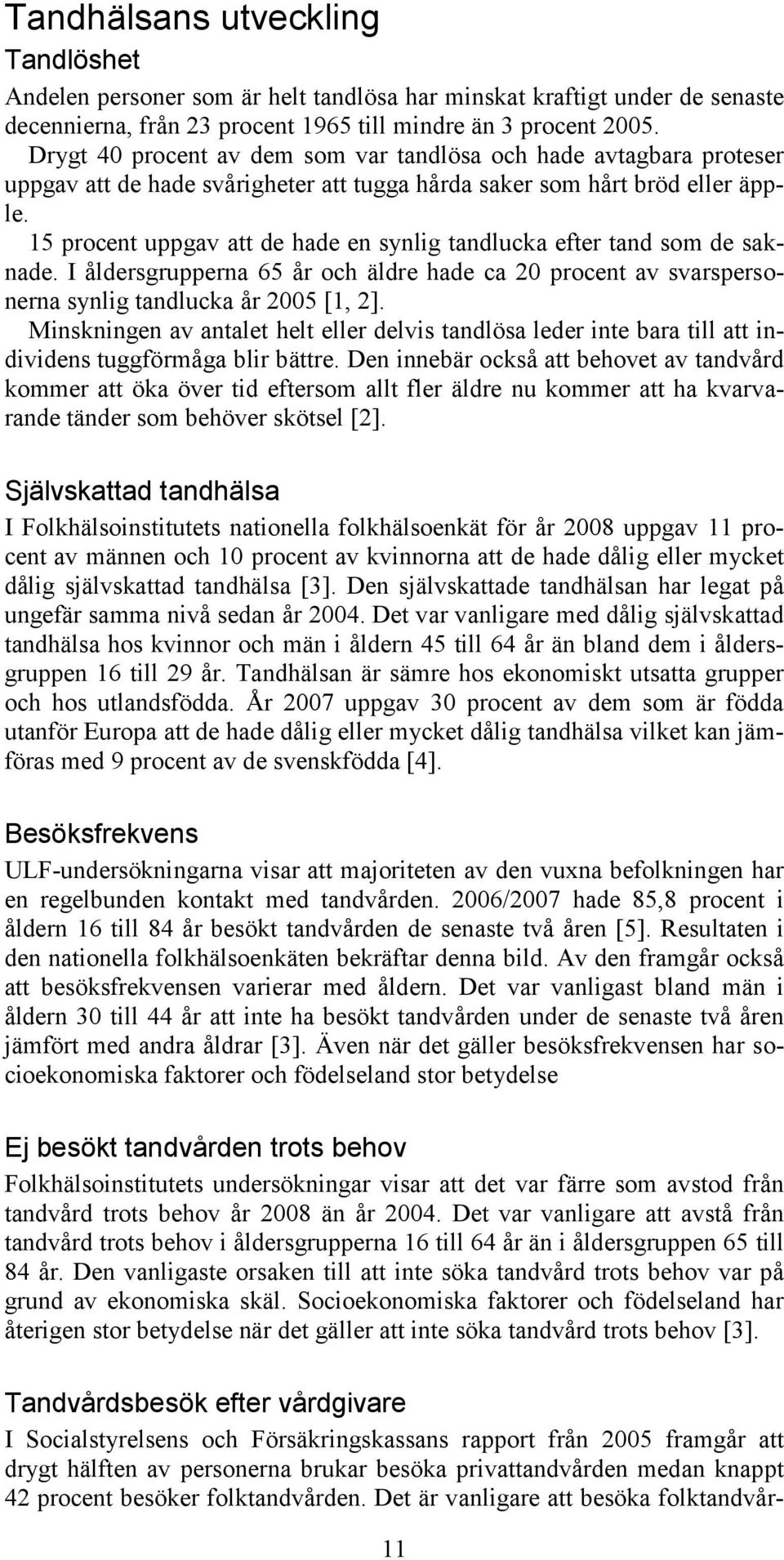 15 procent uppgav att de hade en synlig tandlucka efter tand som de saknade. I åldersgrupperna 65 år och äldre hade ca 20 procent av svarspersonerna synlig tandlucka år 2005 [1, 2].