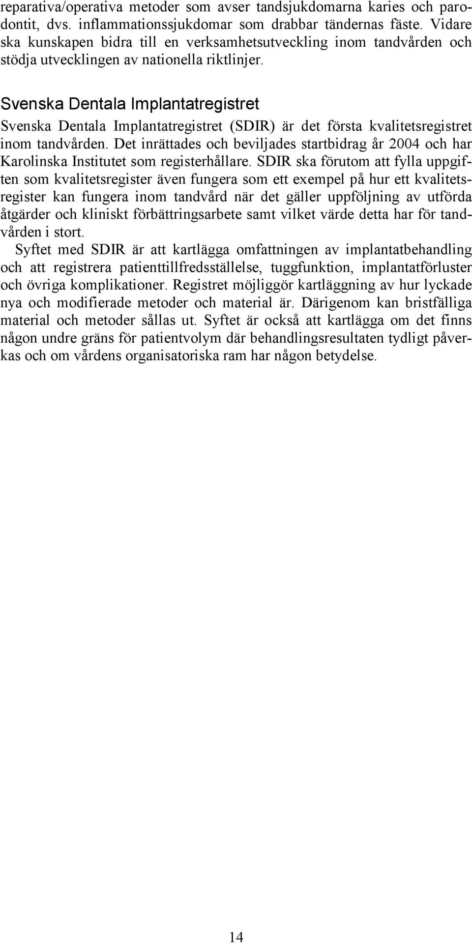 Svenska Dentala Implantatregistret Svenska Dentala Implantatregistret (SDIR) är det första kvalitetsregistret inom tandvården.