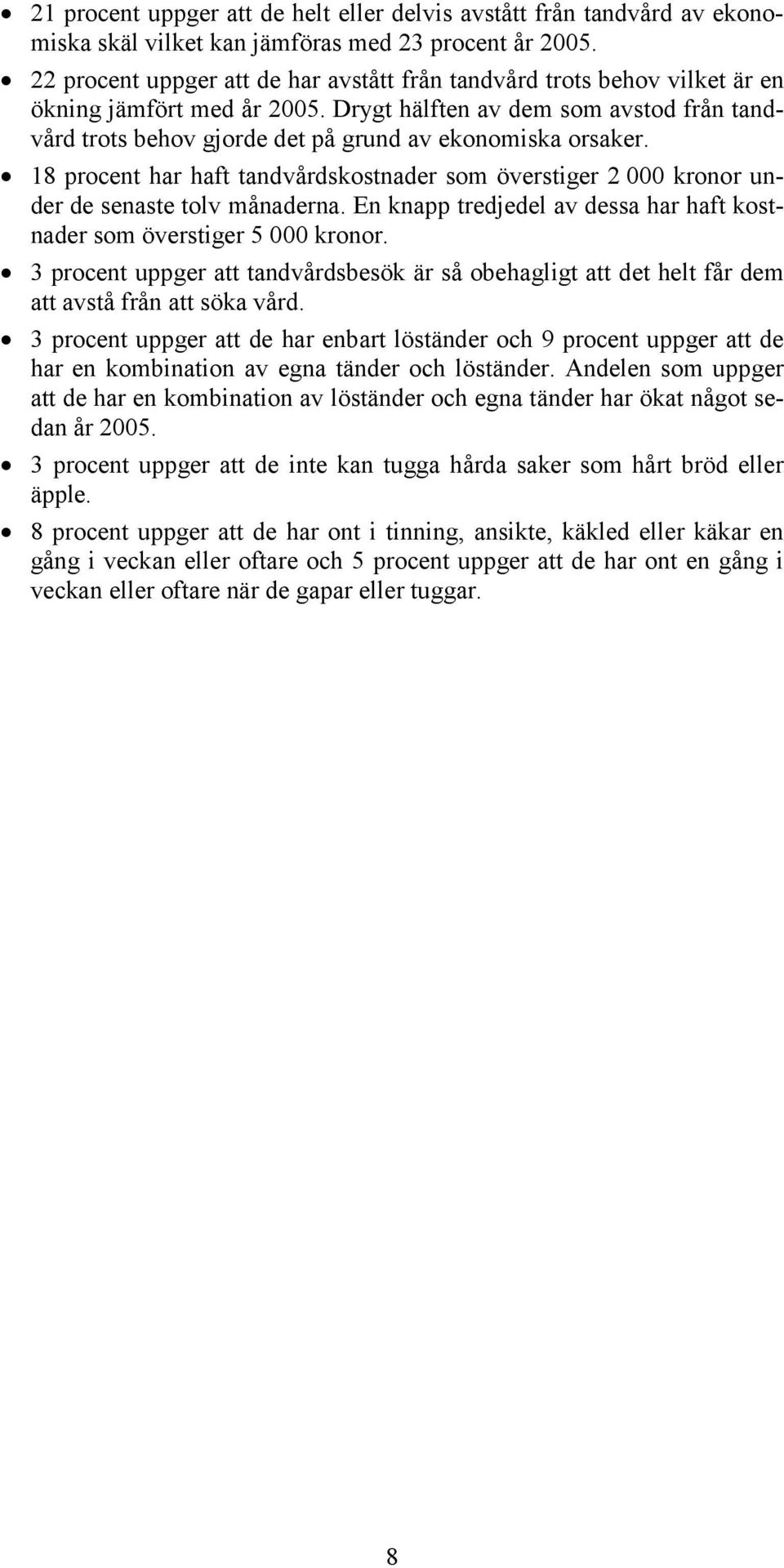 Drygt hälften av dem som avstod från tandvård trots behov gjorde det på grund av ekonomiska orsaker. 18 procent har haft tandvårdskostnader som överstiger 2 000 kronor under de senaste tolv månaderna.