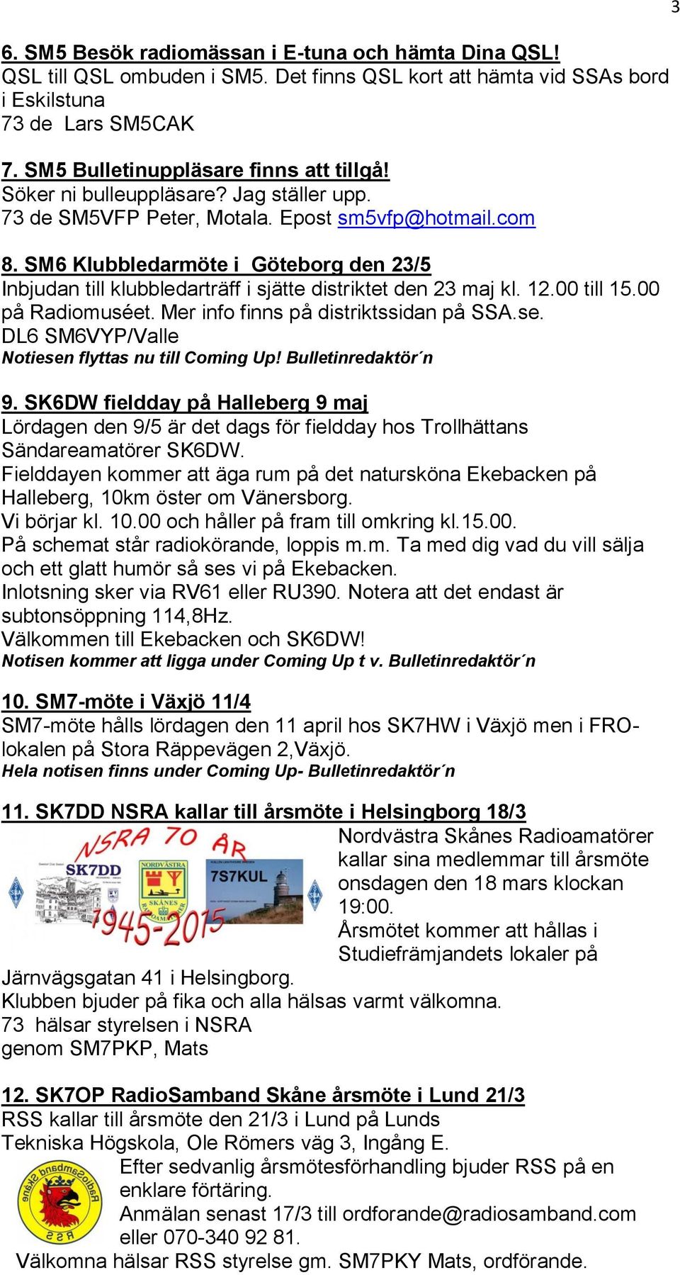 SM6 Klubbledarmöte i Göteborg den 23/5 Inbjudan till klubbledarträff i sjätte distriktet den 23 maj kl. 12.00 till 15.00 på Radiomuséet. Mer info finns på distriktssidan på SSA.se.