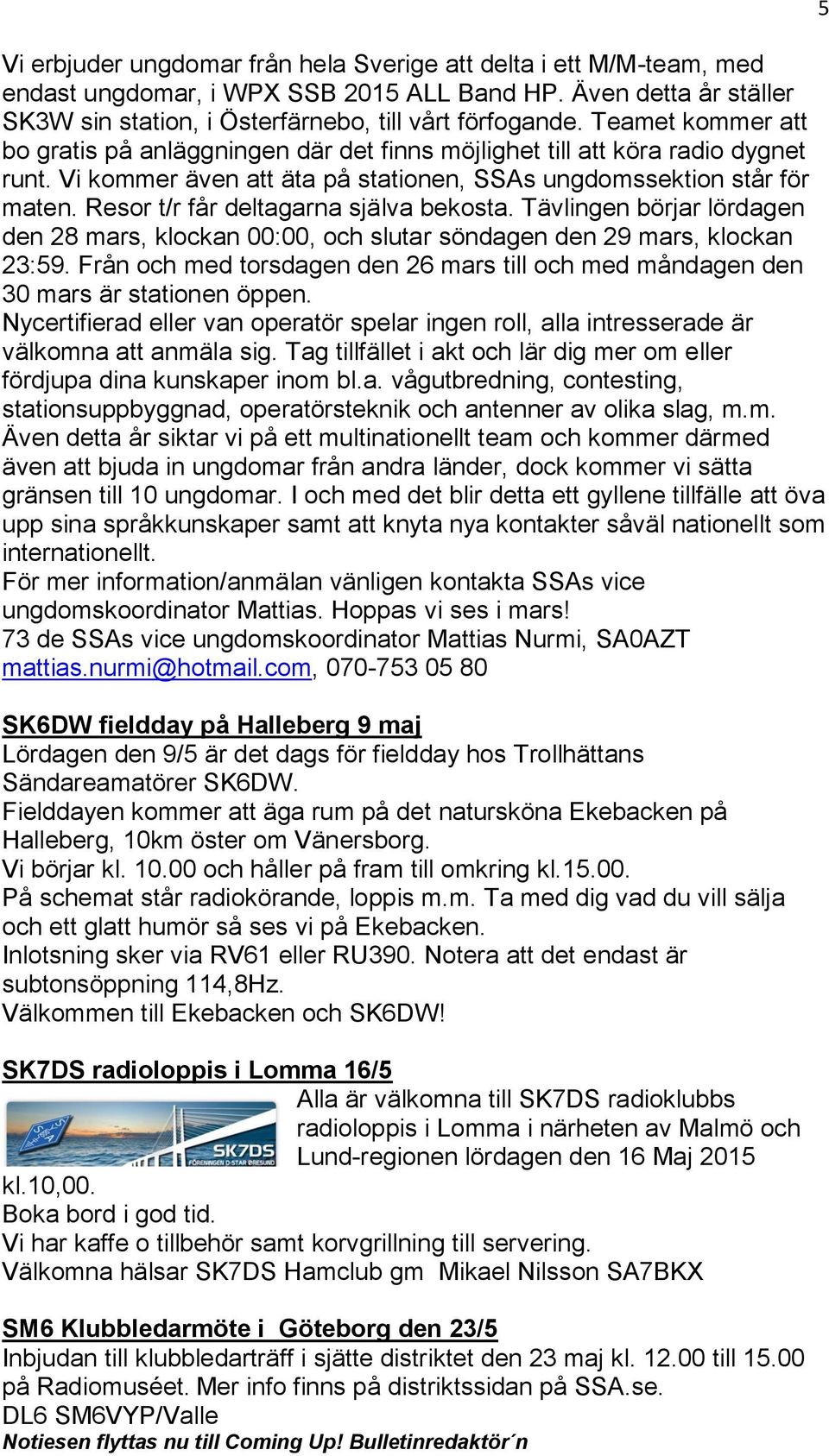 Resor t/r får deltagarna själva bekosta. Tävlingen börjar lördagen den 28 mars, klockan 00:00, och slutar söndagen den 29 mars, klockan 23:59.