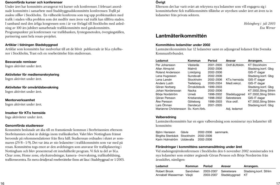 En välbesökt konferens som tog upp problematiken med trafik i staden vilka problem som det medför men även vad trafik kan tillföra staden.