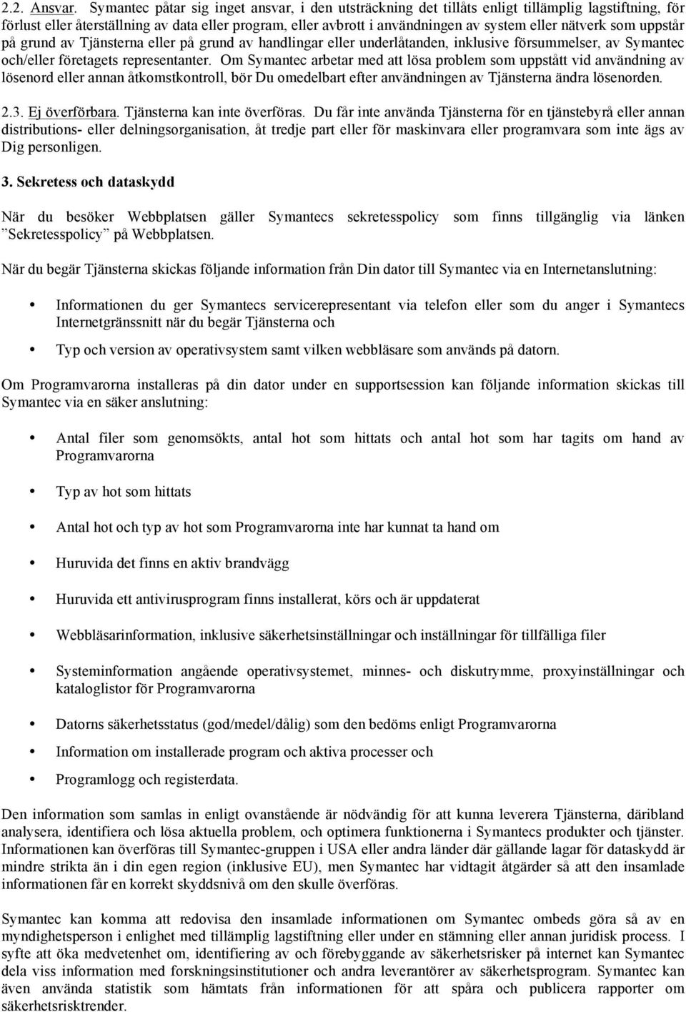 nätverk som uppstår på grund av Tjänsterna eller på grund av handlingar eller underlåtanden, inklusive försummelser, av Symantec och/eller företagets representanter.