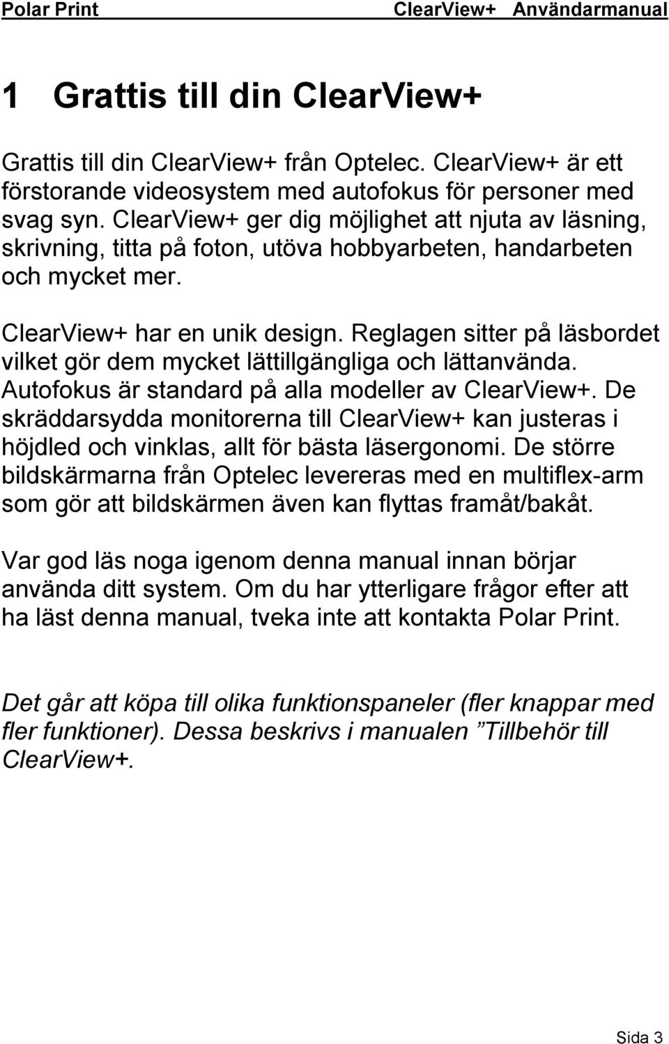 Reglagen sitter på läsbordet vilket gör dem mycket lättillgängliga och lättanvända. Autofokus är standard på alla modeller av ClearView+.