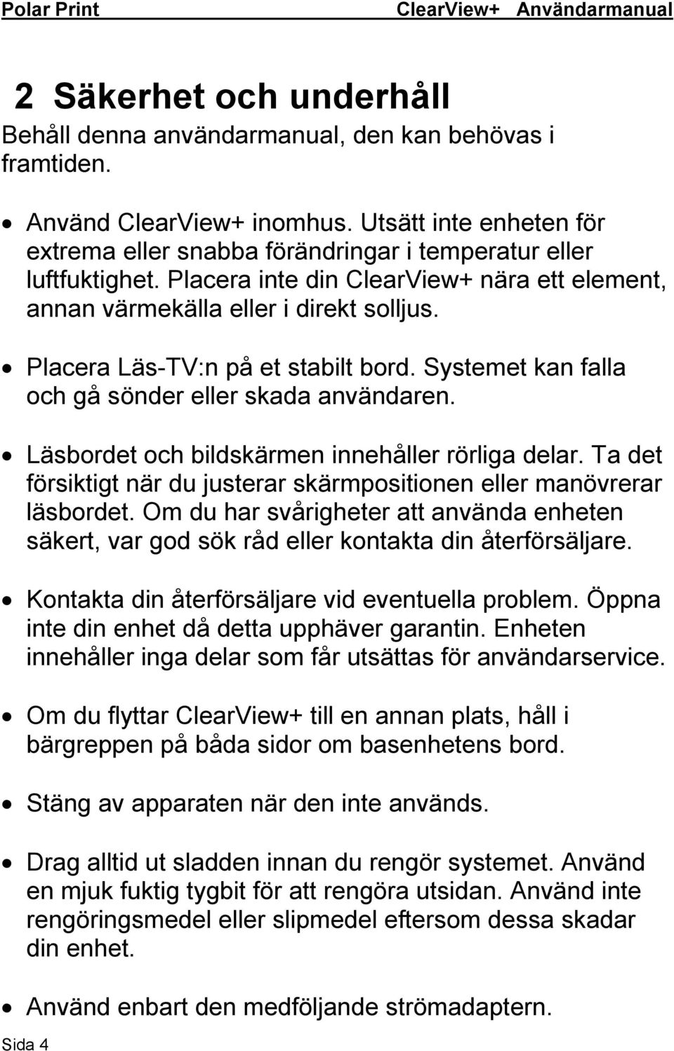 Placera Läs-TV:n på et stabilt bord. Systemet kan falla och gå sönder eller skada användaren. Läsbordet och bildskärmen innehåller rörliga delar.