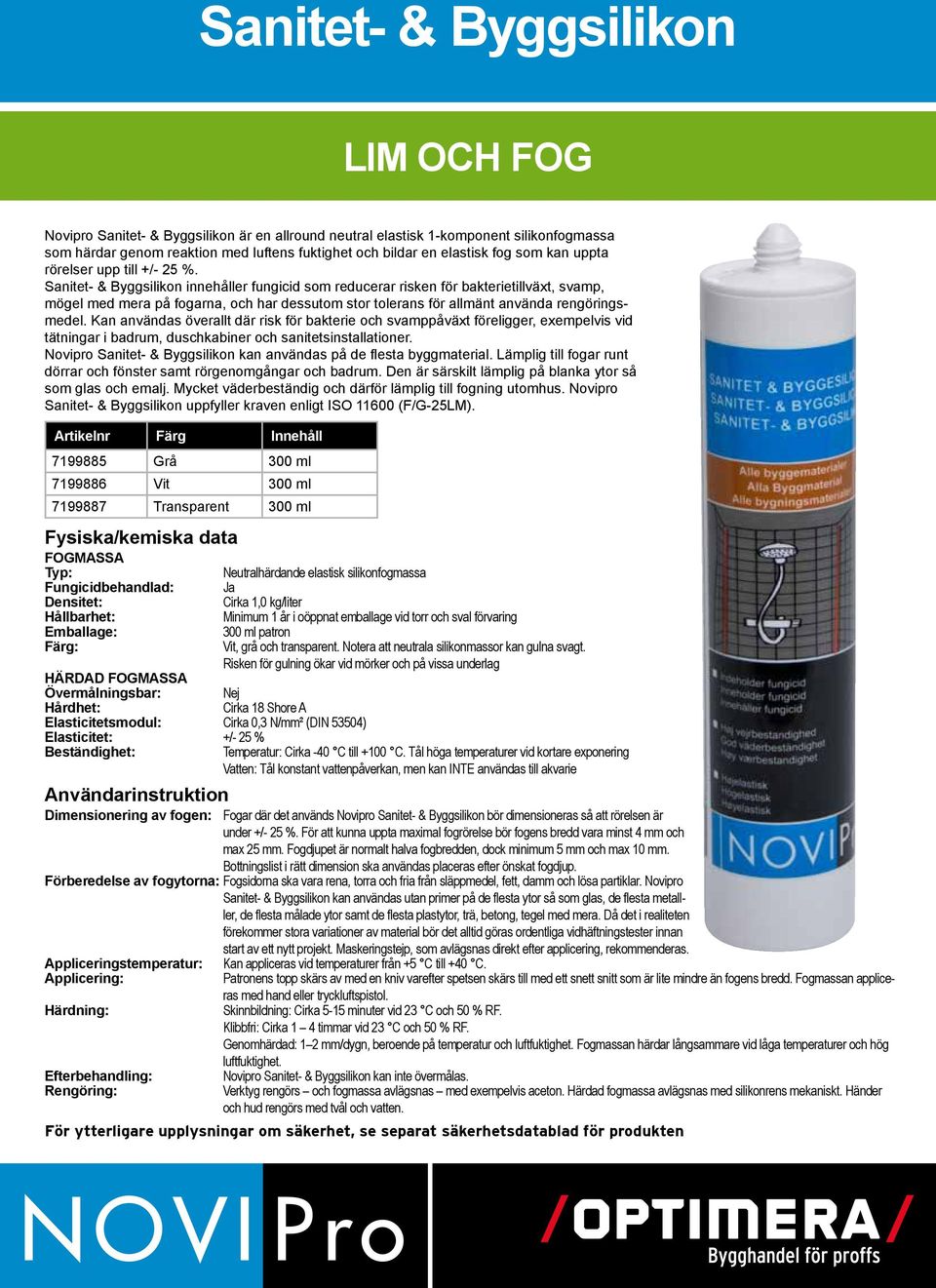 Sanitet- & Byggsilikon innehåller fungicid som reducerar risken för bakterietillväxt, svamp, mögel med mera på fogarna, och har dessutom stor tolerans för allmänt använda rengöringsmedel.