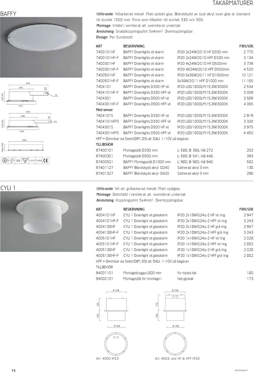 7400101HF BAFFY Downlights vit skärm 2x24W/2G10 HF D330 mm 2 770 7400101HF-F BAFFY Downlights vit skärm 2x24W/2G10 HFF D330 mm 3 134 7400301HF BAFFY Downlights vit skärm 4x24W/2G10 HF D500mm 3 739