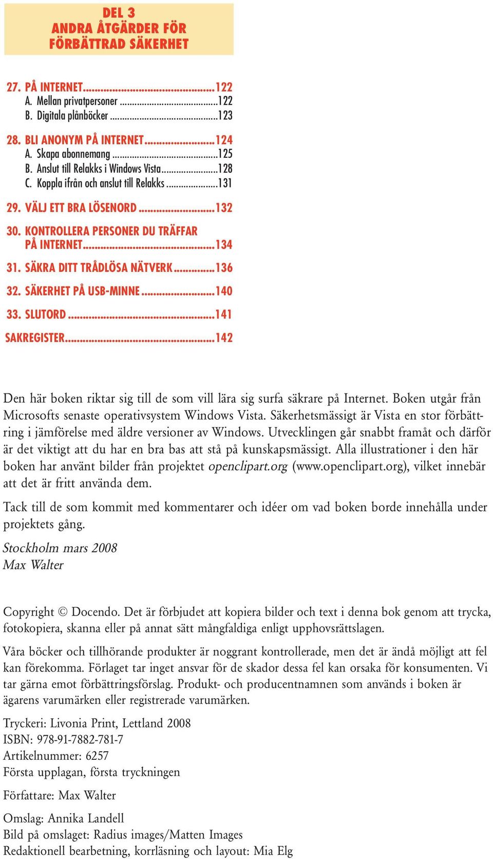 SÄKRA DITT TRÅDLÖSA NÄTVERK...136 32. SÄKERHET PÅ USB-MINNE...140 33. SLUTORD...141 SAKREGISTER...142 Den här boken riktar sig till de som vill lära sig surfa säkrare på Internet.