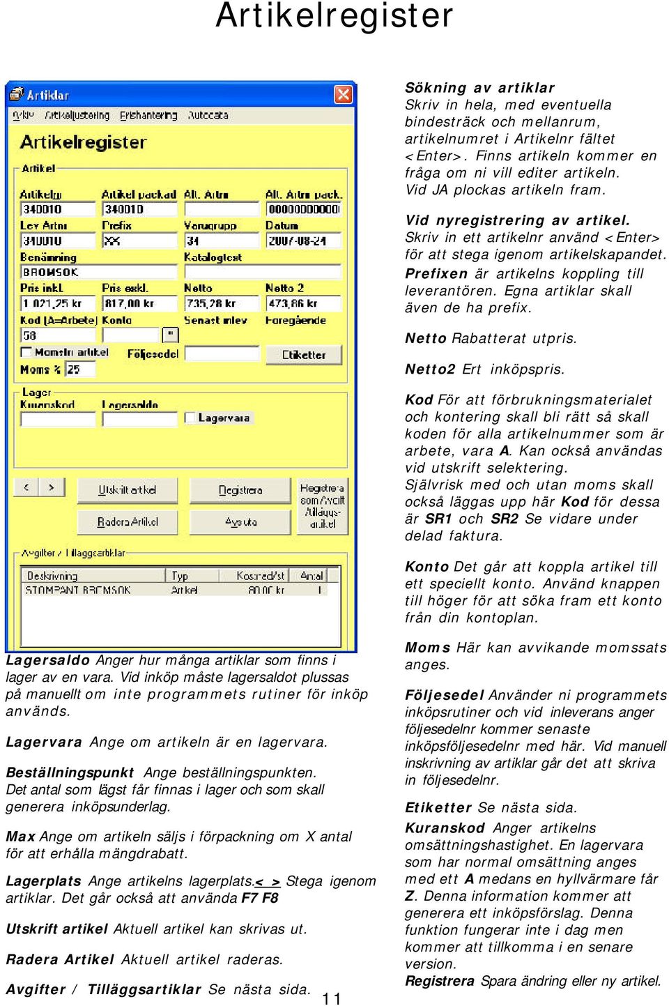 Egna artiklar skall även de ha prefix. Netto Rabatterat utpris. Netto2 Ert inköpspris.