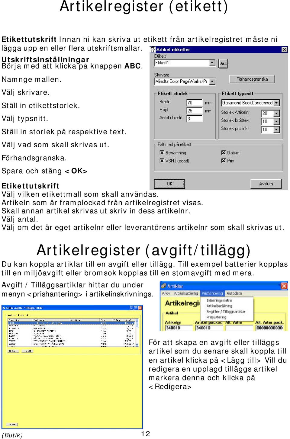 Förhandsgranska. Spara och stäng <OK> Etikettutskrift Välj vilken etikettmall som skall användas. Artikeln som är framplockad från artikelregistret visas.