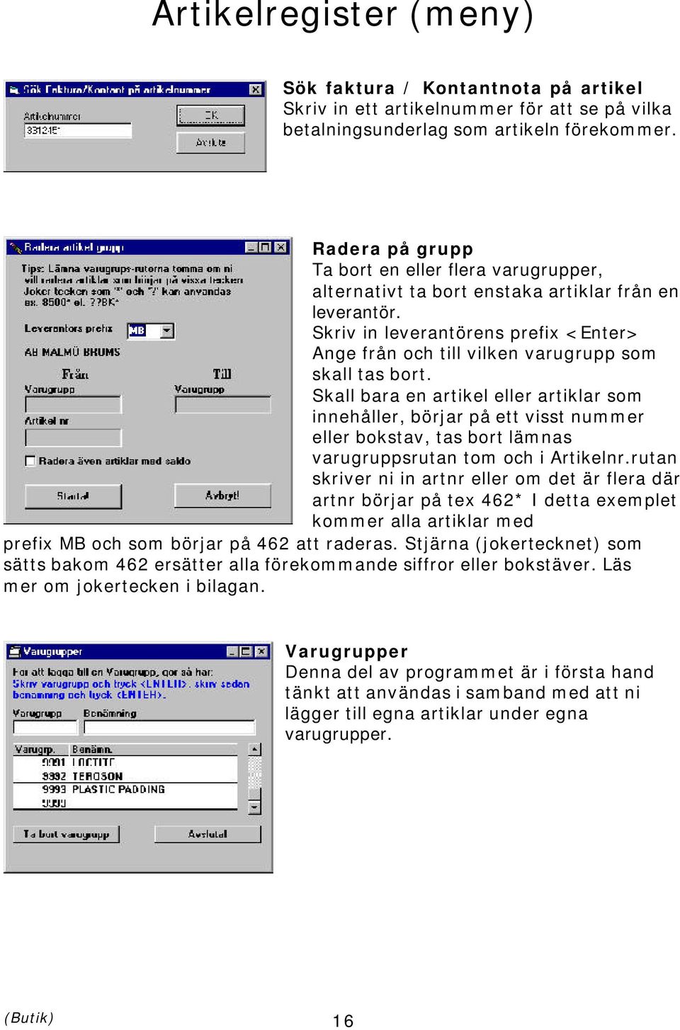 Skriv in leverantörens prefix <Enter> Ange från och till vilken varugrupp som skall tas bort.