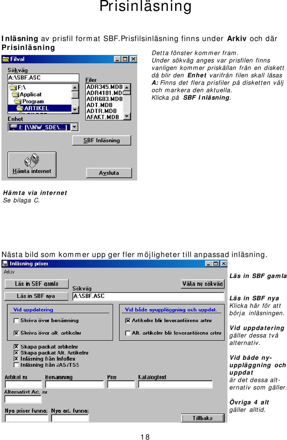 välj och markera den aktuella. Klicka på SBF Inläsning. Hämta via internet Se bilaga C. Nästa bild som kommer upp ger fler möjligheter till anpassad inläsning.