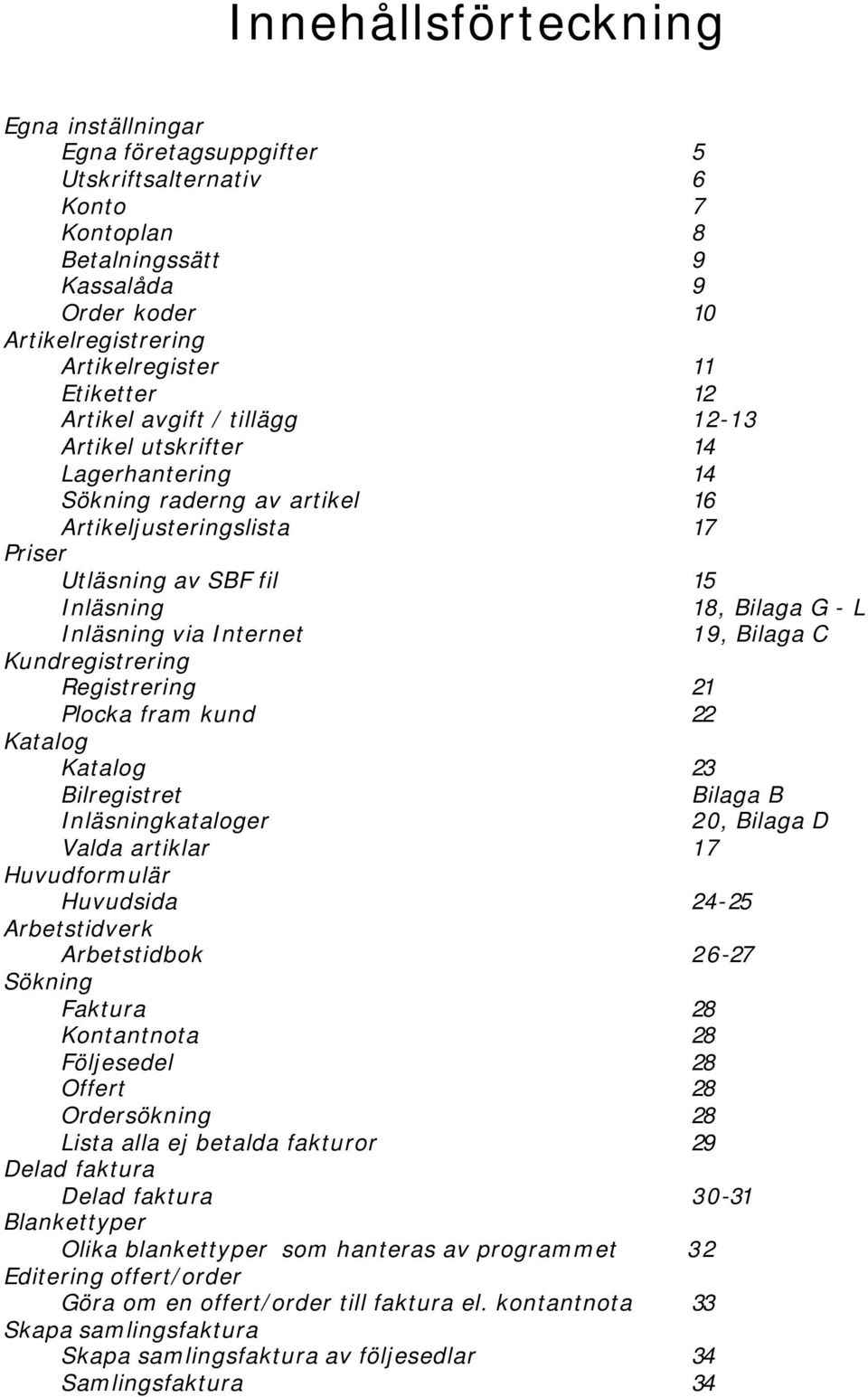 via Internet 19, Bilaga C Kundregistrering Registrering 21 Plocka fram kund 22 Katalog Katalog 23 Bilregistret Bilaga B Inläsningkataloger 20, Bilaga D Valda artiklar 17 Huvudformulär Huvudsida 24-25