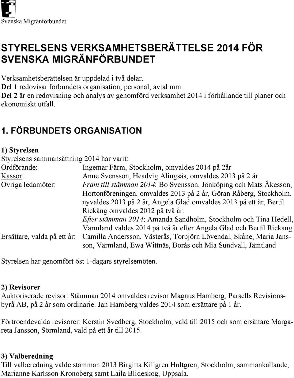 FÖRBUNDETS ORGANISATION 1) Styrelsen Styrelsens sammansättning 2014 har varit: Ordförande: Ingemar Färm, Stockholm, omvaldes 2014 på 2år Kassör: Anne Svensson, Headvig Alingsås, omvaldes 2013 på 2 år