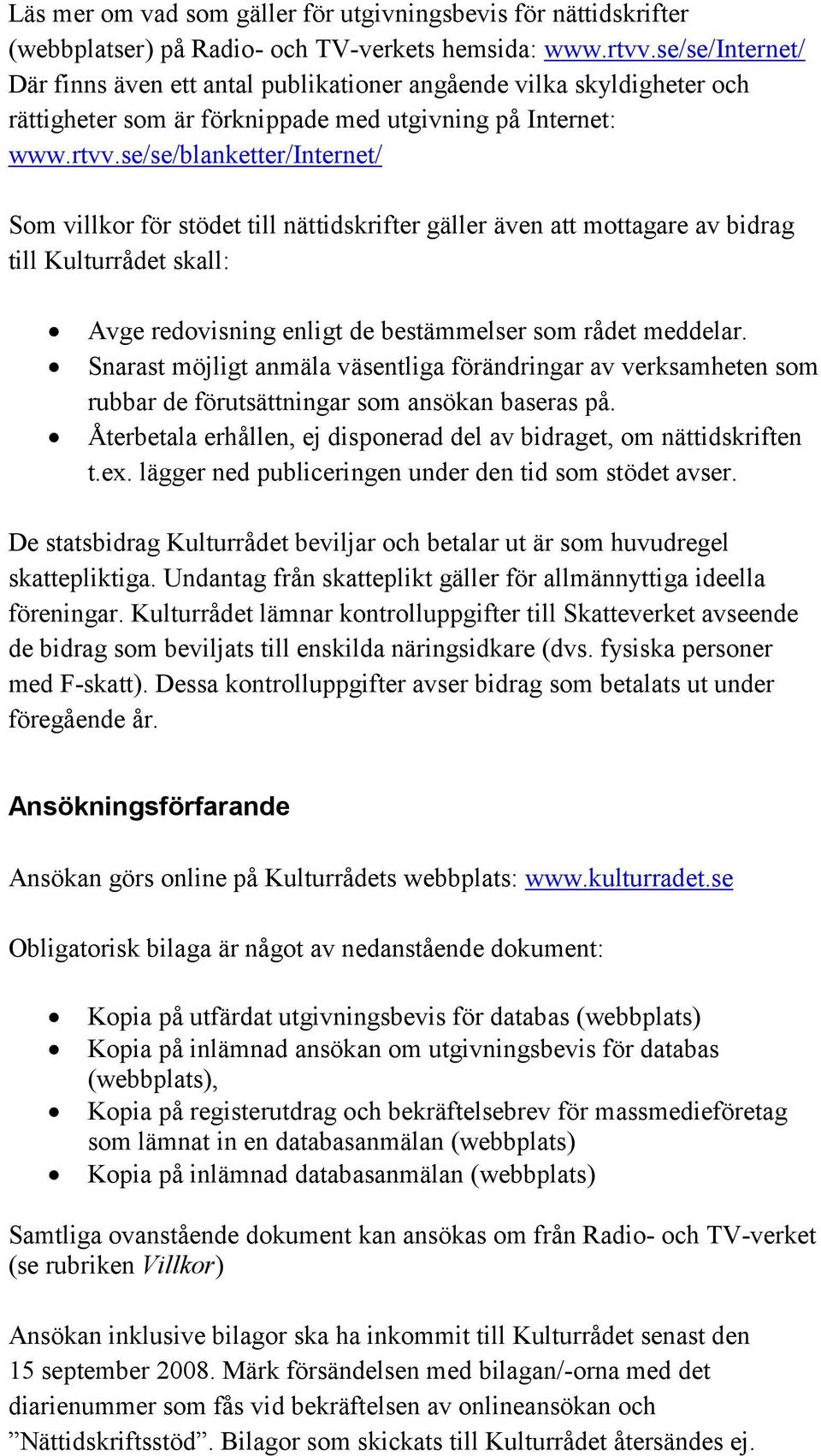 se/se/blanketter/internet/ Som villkor för stödet till nättidskrifter gäller även att mottagare av bidrag till Kulturrådet skall: Avge redovisning enligt de bestämmelser som rådet meddelar.