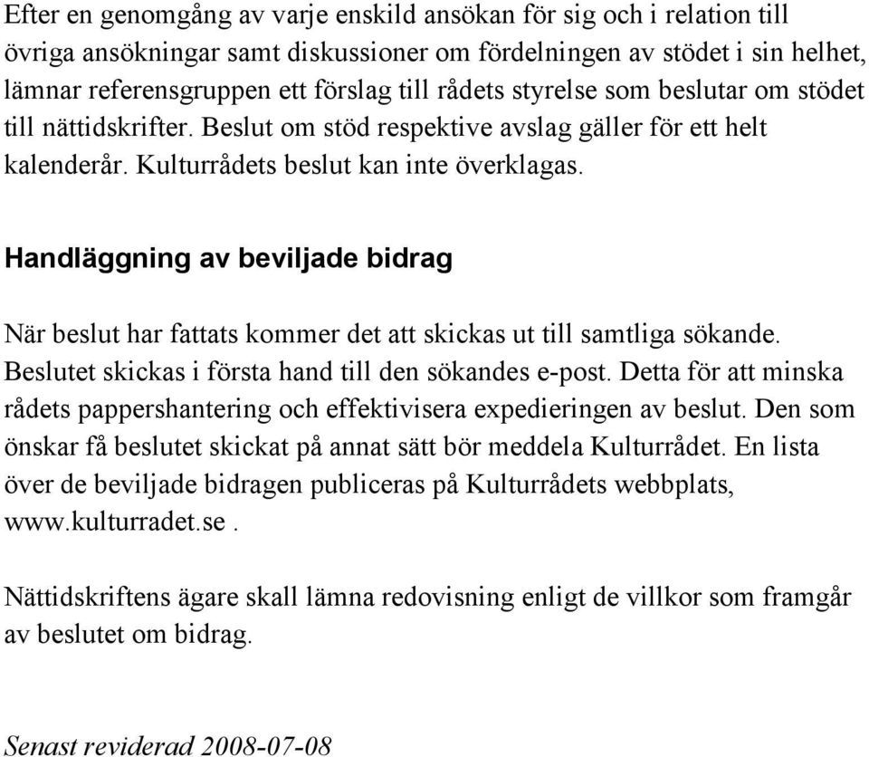 Handläggning av beviljade bidrag När beslut har fattats kommer det att skickas ut till samtliga sökande. Beslutet skickas i första hand till den sökandes e-post.
