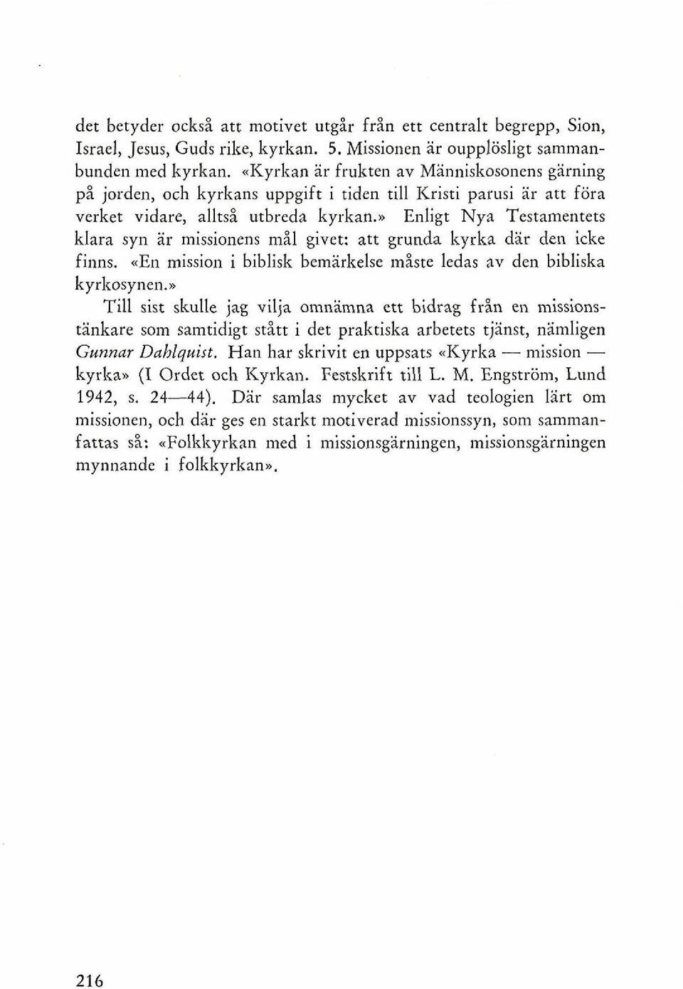 n Enligt Nya Testamentets klara syn ar missionens mil givet: att grunda kyrka dar den icke finns. *En mission i biblisk bemarkelse miste ledas av den bibliska kyrk0synen.