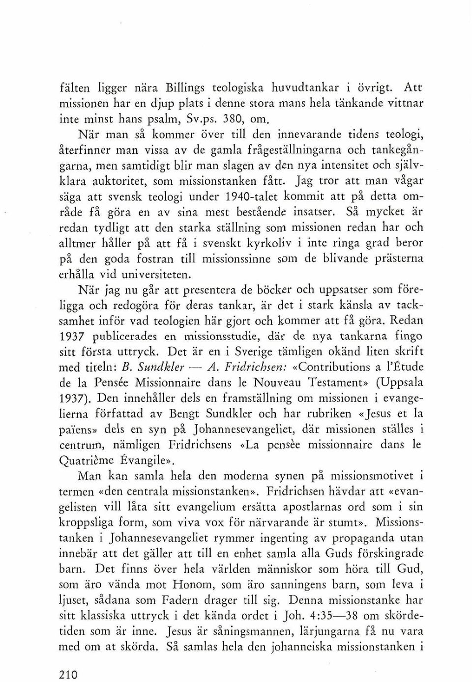 auktoritet, som missionstanken fitt. Jag tror att man vigar saga att svensk teologi under 1940-talet kommit att pi detta omride fi gora en av sina mest bestiendz insatser.