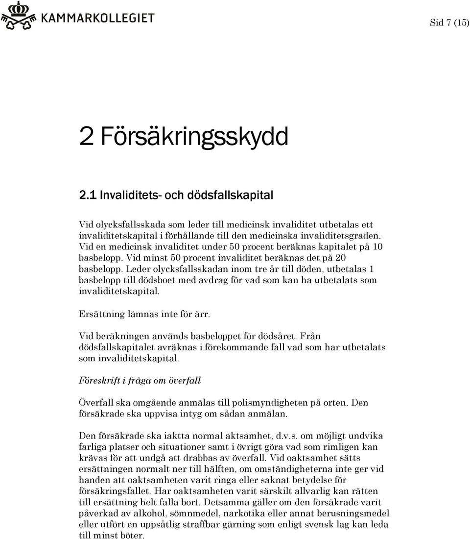 Vid en medicinsk invaliditet under 50 procent beräknas kapitalet på 10 basbelopp. Vid minst 50 procent invaliditet beräknas det på 20 basbelopp.