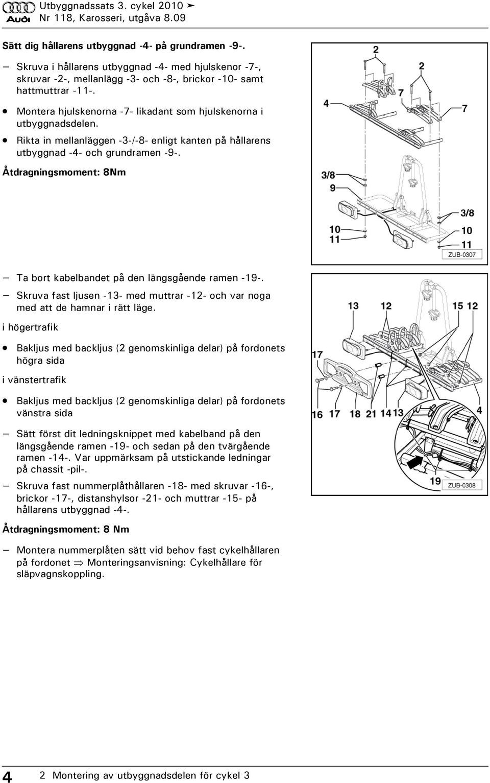 Rikta in mellanläggen -3-/-8- enligt kanten på hållarens utbyggnad -4- och grundramen -9-. Åtdragningsmoment: 8Nm Ta bort kabelbandet på den längsgående ramen -19-.