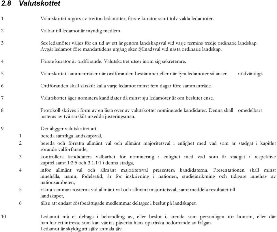 4 Förste kurator är ordförande. Valutskottet utser inom sig sekreterare. 5 Valutskottet sammanträder när ordföranden bestämmer eller när fyra ledamöter så anser nödvändigt.