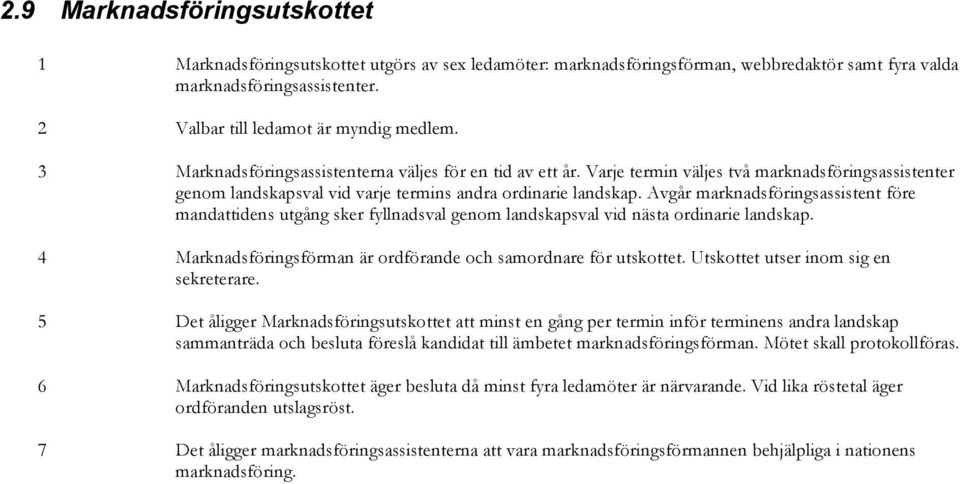 Avgår marknadsföringsassistent före mandattidens utgång sker fyllnadsval genom landskapsval vid nästa ordinarie landskap. 4 Marknadsföringsförman är ordförande och samordnare för utskottet.