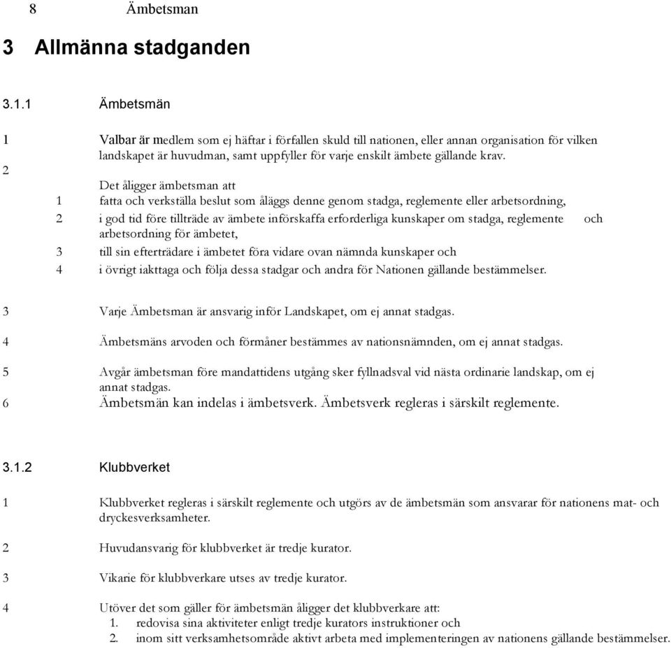 2 Det åligger ämbetsman att 1 fatta och verkställa beslut som åläggs denne genom stadga, reglemente eller arbetsordning, 2 i god tid före tillträde av ämbete införskaffa erforderliga kunskaper om