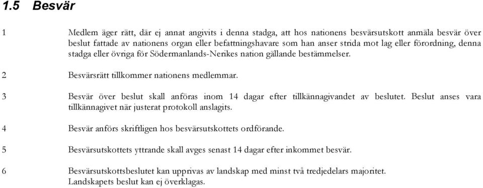 3 Besvär över beslut skall anföras inom 14 dagar efter tillkännagivandet av beslutet. Beslut anses vara tillkännagivet när justerat protokoll anslagits.