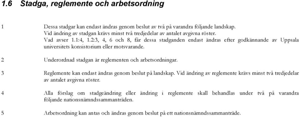 2:3, 4, 6 och 8, får dessa stadganden endast ändras efter godkännande av Uppsala universitets konsistorium eller motsvarande. 2 Underordnad stadgan är reglementen och arbetsordningar.