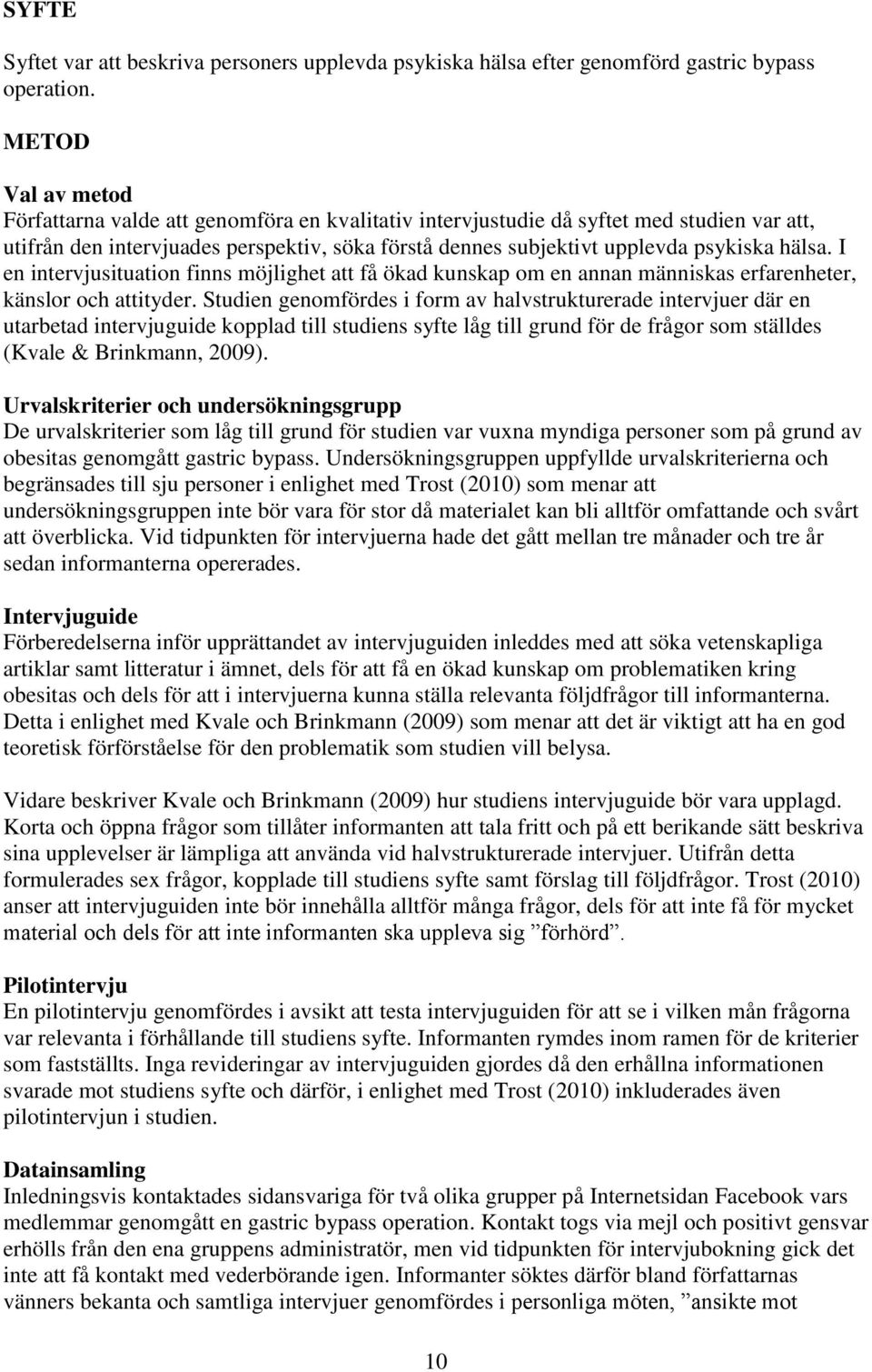 hälsa. I en intervjusituation finns möjlighet att få ökad kunskap om en annan människas erfarenheter, känslor och attityder.