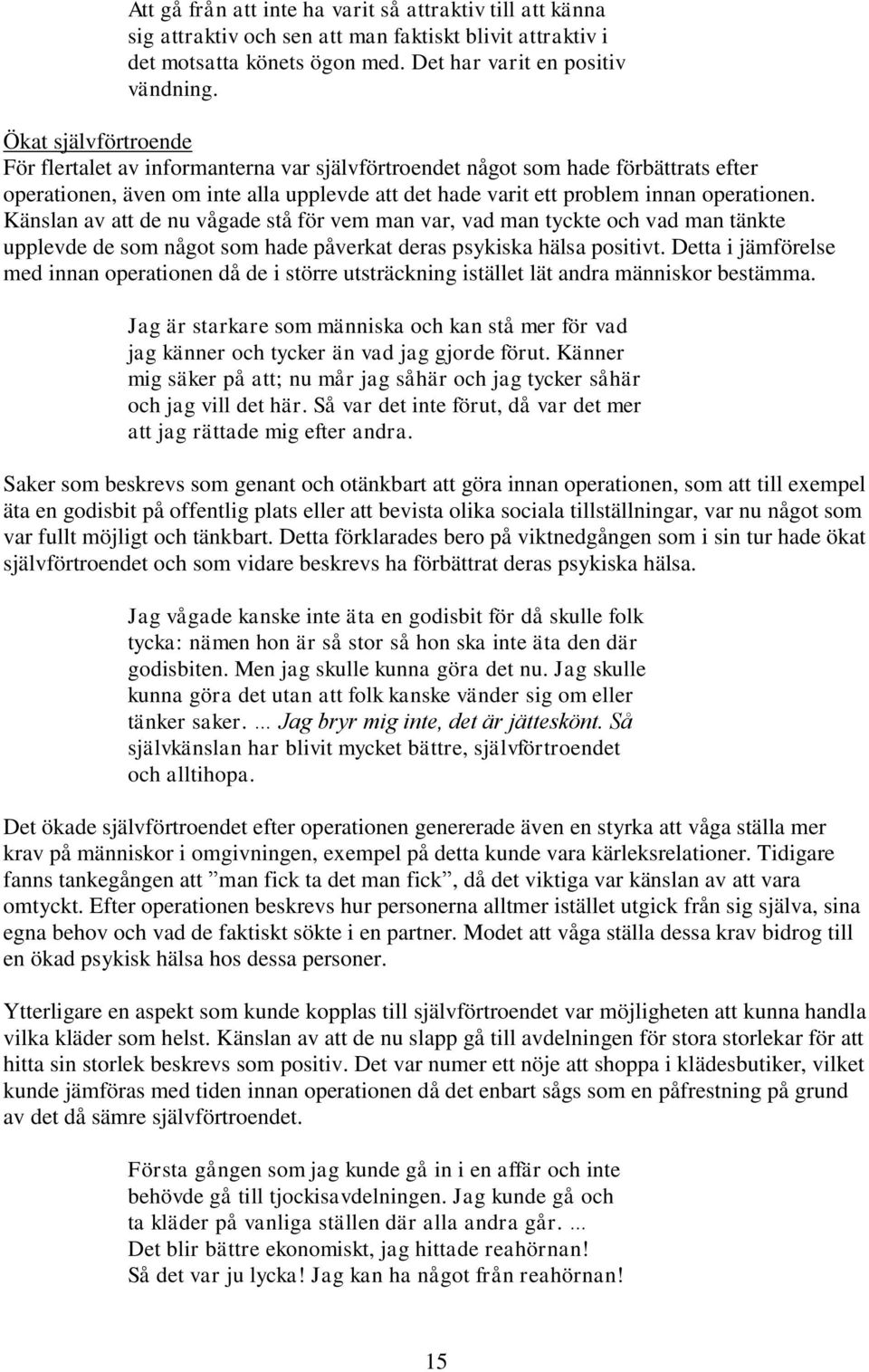 Känslan av att de nu vågade stå för vem man var, vad man tyckte och vad man tänkte upplevde de som något som hade påverkat deras psykiska hälsa positivt.