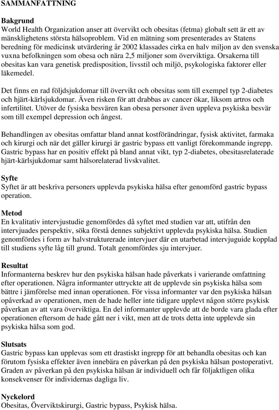 överviktiga. Orsakerna till obesitas kan vara genetisk predisposition, livsstil och miljö, psykologiska faktorer eller läkemedel.