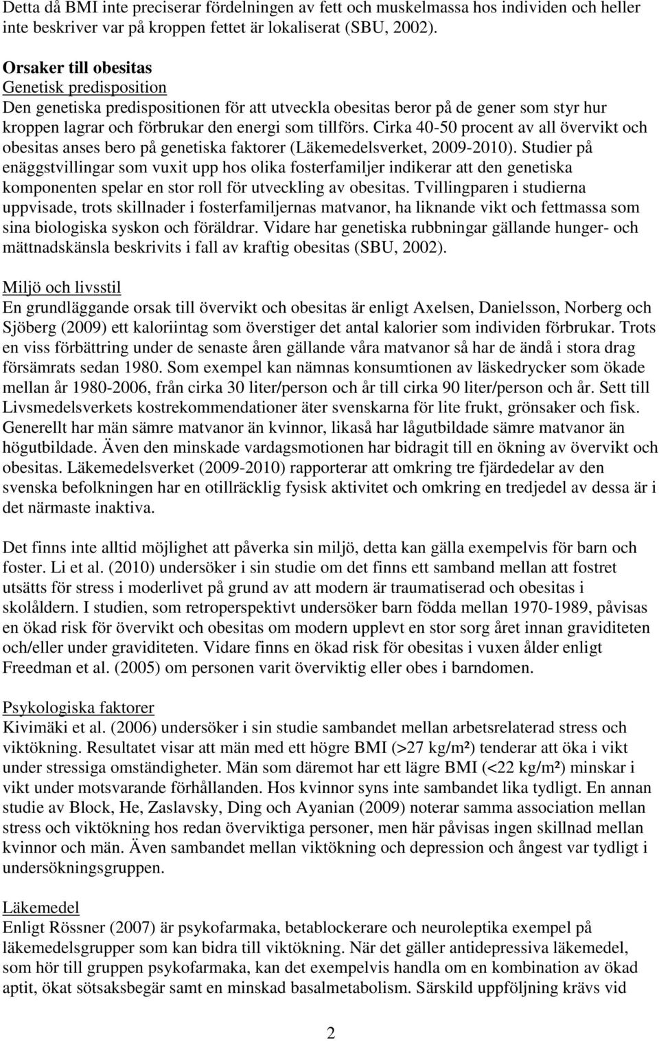 Cirka 40-50 procent av all övervikt och obesitas anses bero på genetiska faktorer (Läkemedelsverket, 2009-2010).